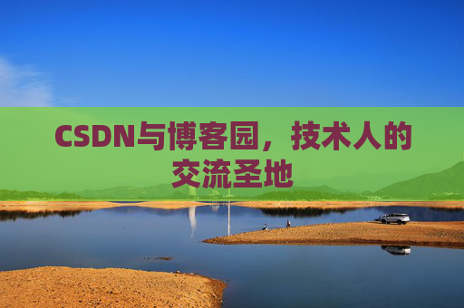 CSDN与博客园,技术人的交流圣地